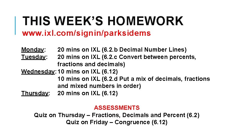 THIS WEEK’S HOMEWORK www. ixl. com/signin/parksidems Monday: Tuesday: 20 mins on IXL (6. 2.