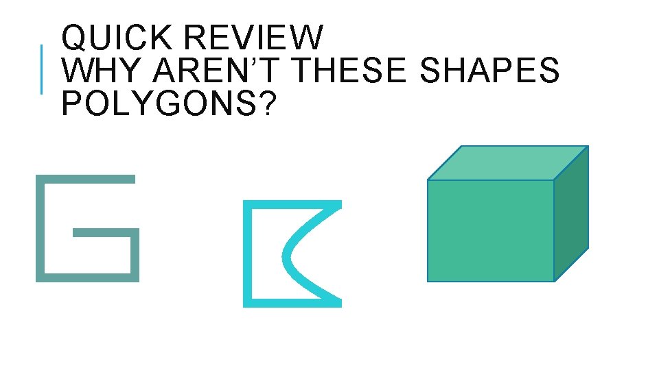 QUICK REVIEW WHY AREN’T THESE SHAPES POLYGONS? 