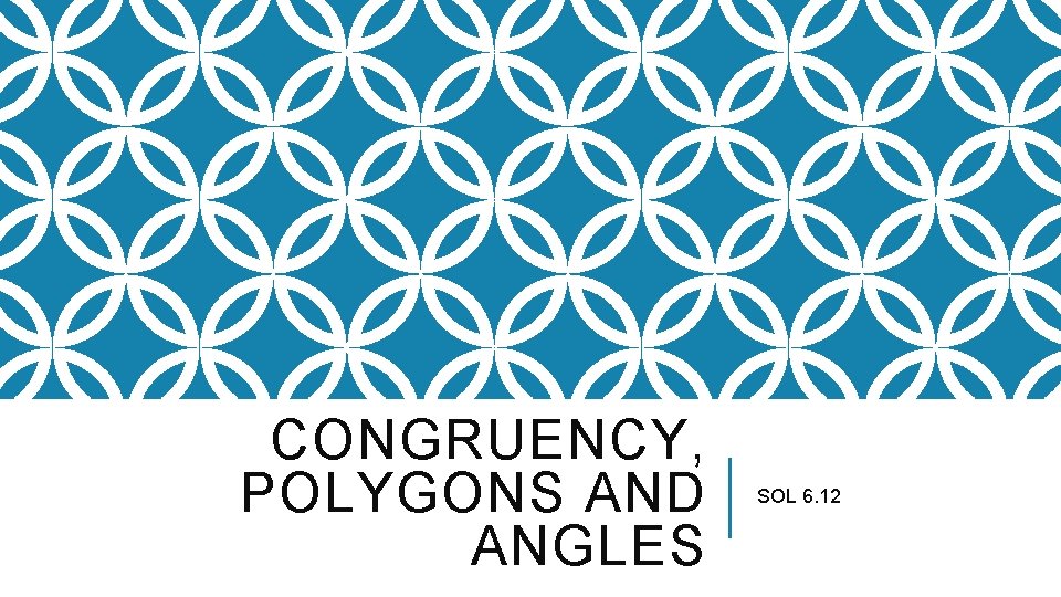 CONGRUENCY, POLYGONS AND ANGLES SOL 6. 12 