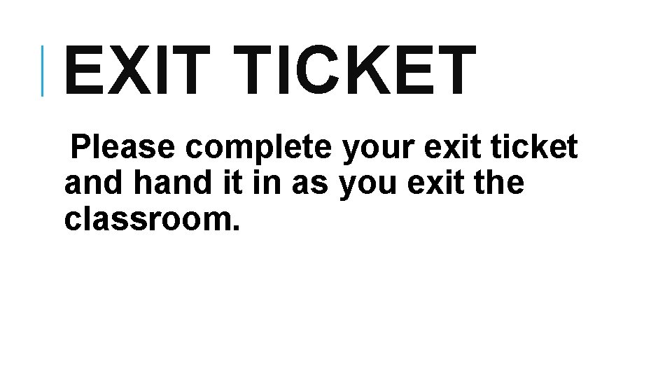 EXIT TICKET Please complete your exit ticket and hand it in as you exit