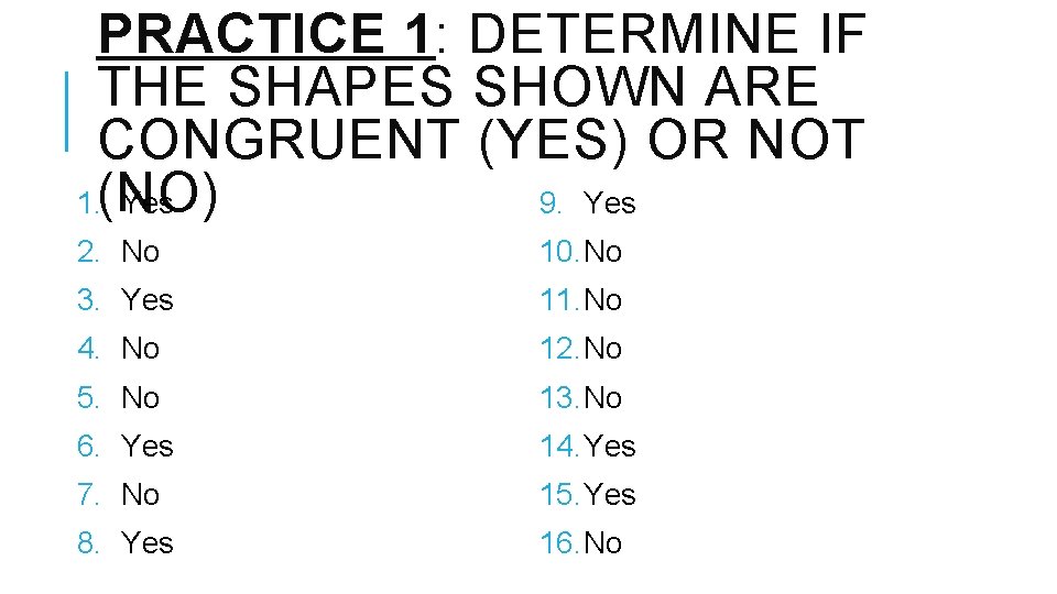 PRACTICE 1: DETERMINE IF THE SHAPES SHOWN ARE CONGRUENT (YES) OR NOT 1. (NO)