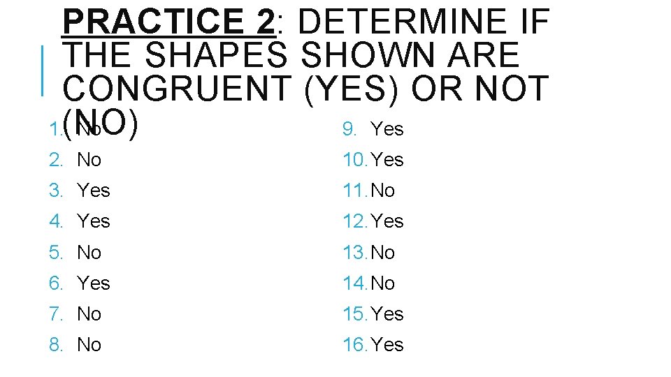 PRACTICE 2: DETERMINE IF THE SHAPES SHOWN ARE CONGRUENT (YES) OR NOT 1. (NO)