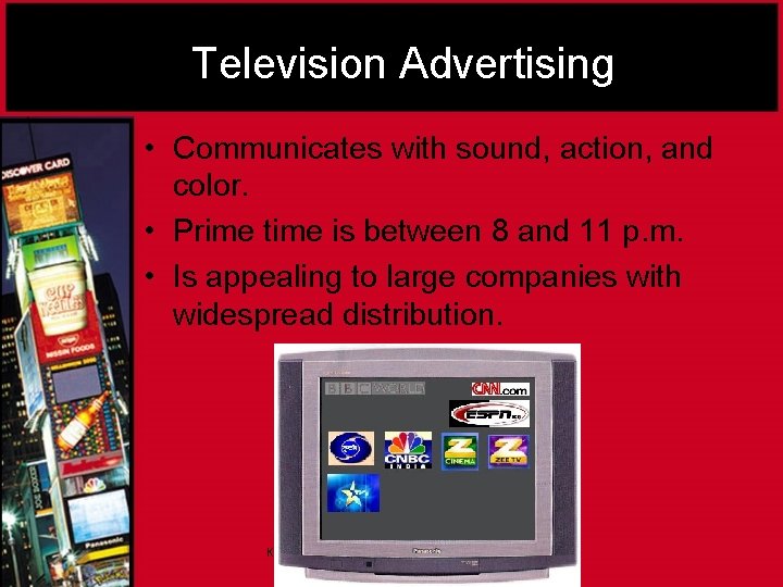 Television Advertising • Communicates with sound, action, and color. • Prime time is between