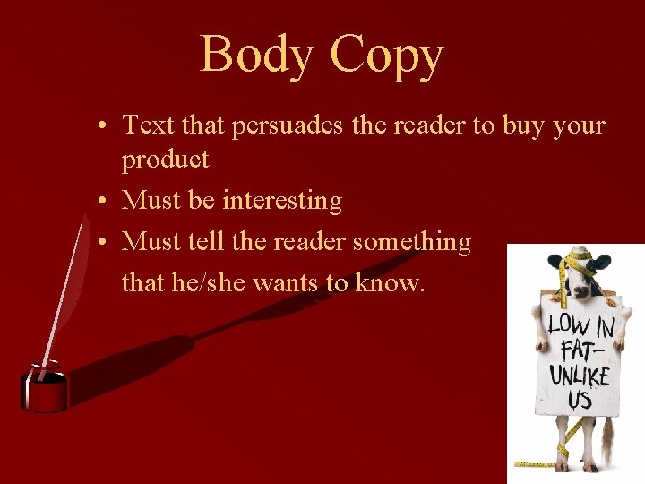 Body Copy • Text that persuades the reader to buy your product • Must