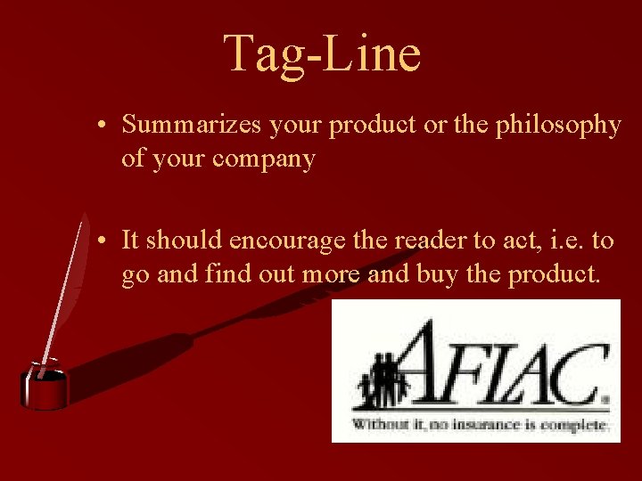 Tag-Line • Summarizes your product or the philosophy of your company • It should