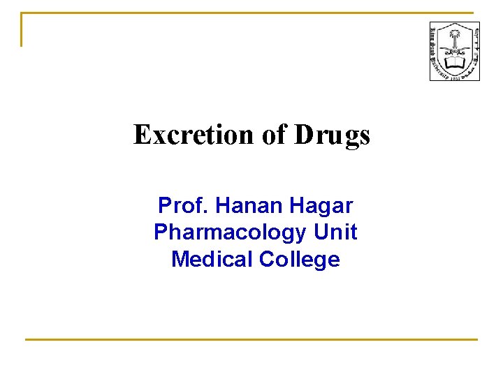Excretion of Drugs Prof. Hanan Hagar Pharmacology Unit Medical College 