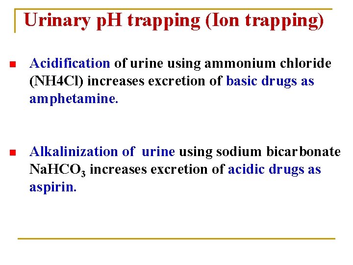 Urinary p. H trapping (Ion trapping) n Acidification of urine using ammonium chloride (NH Urinary p. H trapping (Ion trapping) n Acidification of urine using ammonium chloride (NH