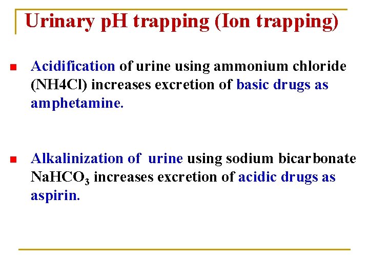 Urinary p. H trapping (Ion trapping) n Acidification of urine using ammonium chloride (NH