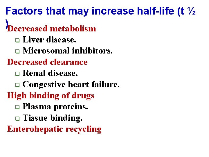Factors that may increase half-life (t ½ )Decreased metabolism Liver disease. q Microsomal inhibitors.