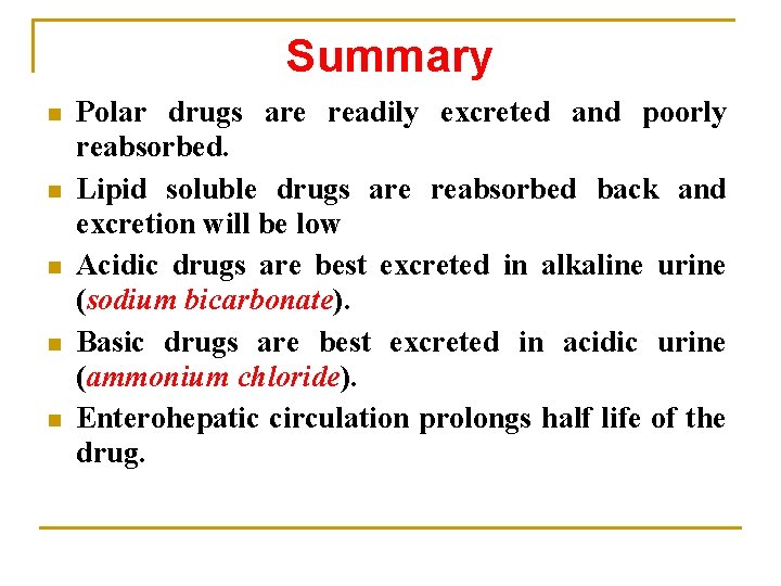 Summary n n n Polar drugs are readily excreted and poorly reabsorbed. Lipid soluble