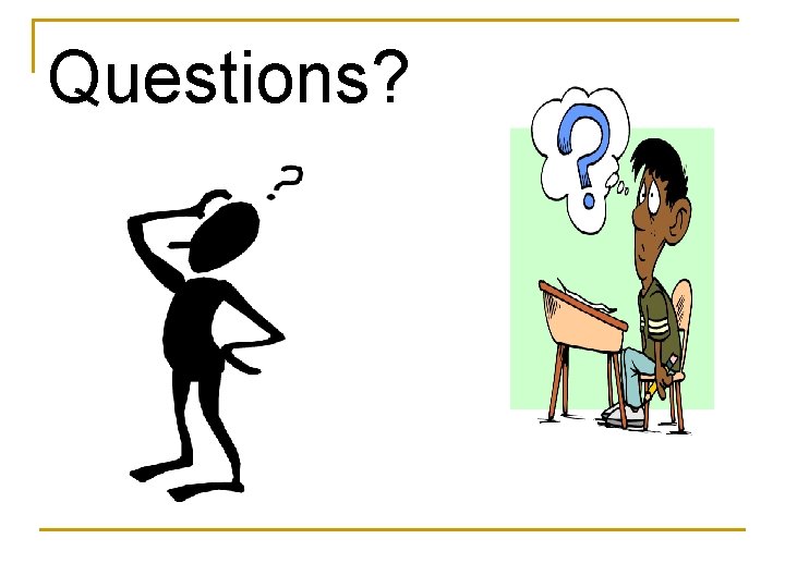 Questions? Questions?