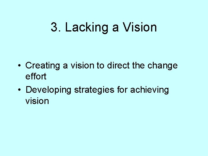 3. Lacking a Vision • Creating a vision to direct the change effort •