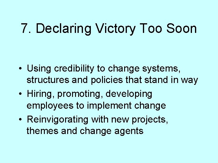 7. Declaring Victory Too Soon • Using credibility to change systems, structures and policies