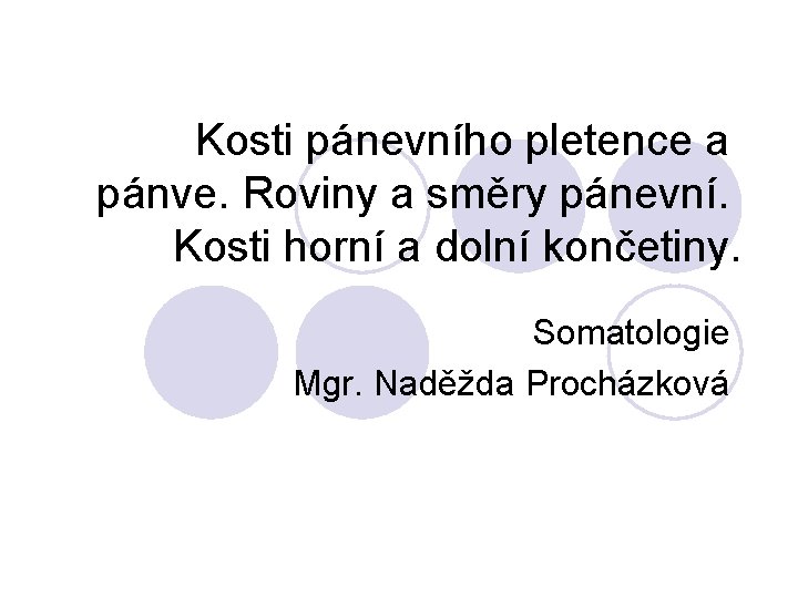 Kosti pánevního pletence a pánve. Roviny a směry pánevní. Kosti horní a dolní končetiny.