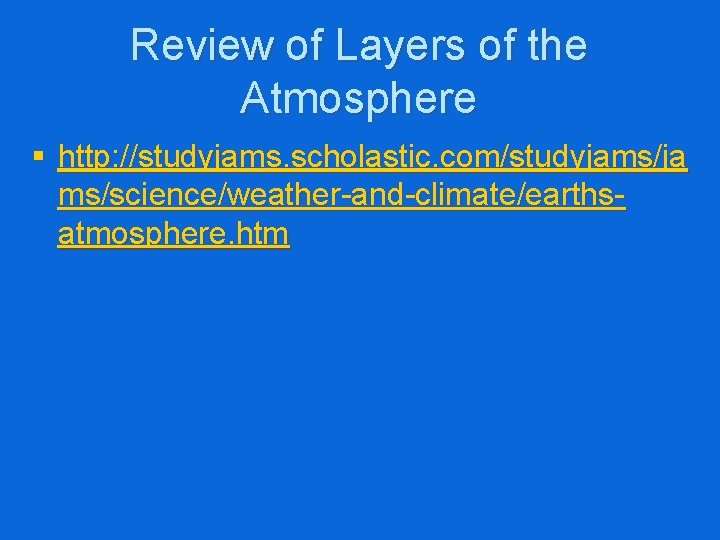 Review of Layers of the Atmosphere § http: //studyjams. scholastic. com/studyjams/ja ms/science/weather-and-climate/earthsatmosphere. htm 