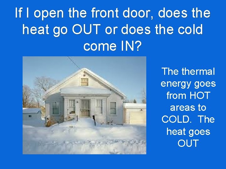 If I open the front door, does the heat go OUT or does the