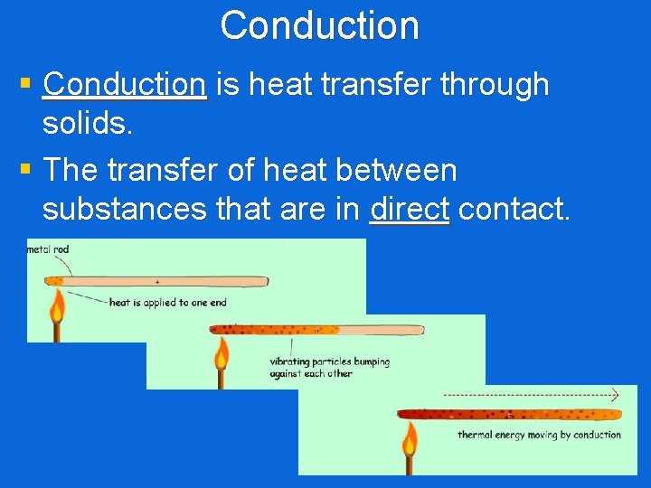 Conduction § Conduction is heat transfer through solids. § The transfer of heat between