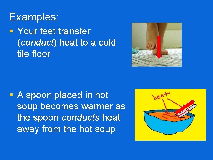 Examples: § Your feet transfer (conduct) heat to a cold tile floor § A