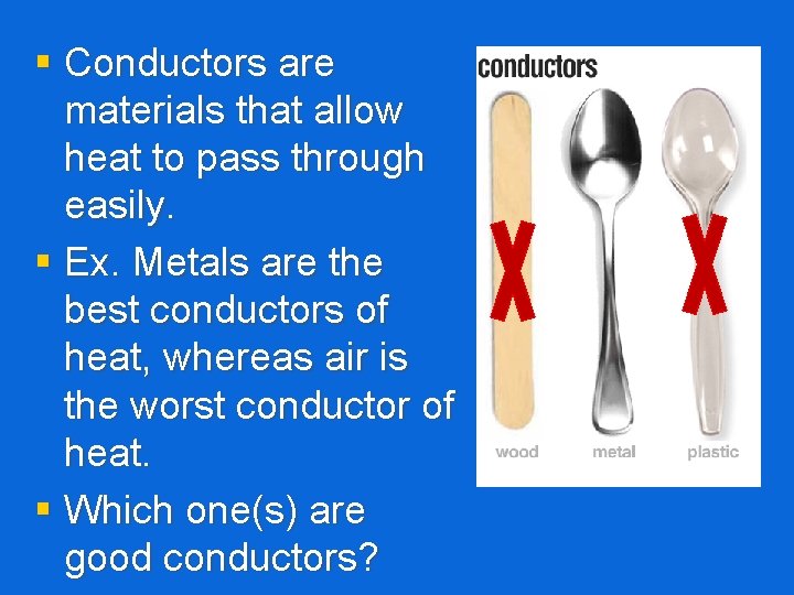 § Conductors are materials that allow heat to pass through easily. § Ex. Metals