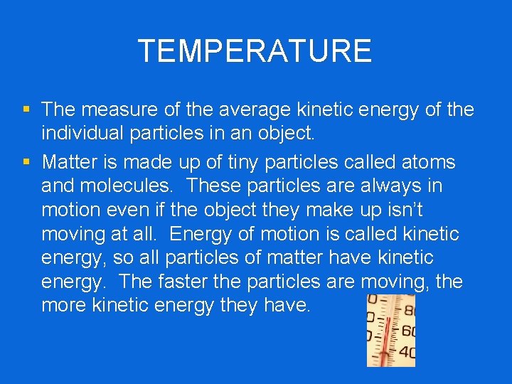 TEMPERATURE § The measure of the average kinetic energy of the individual particles in