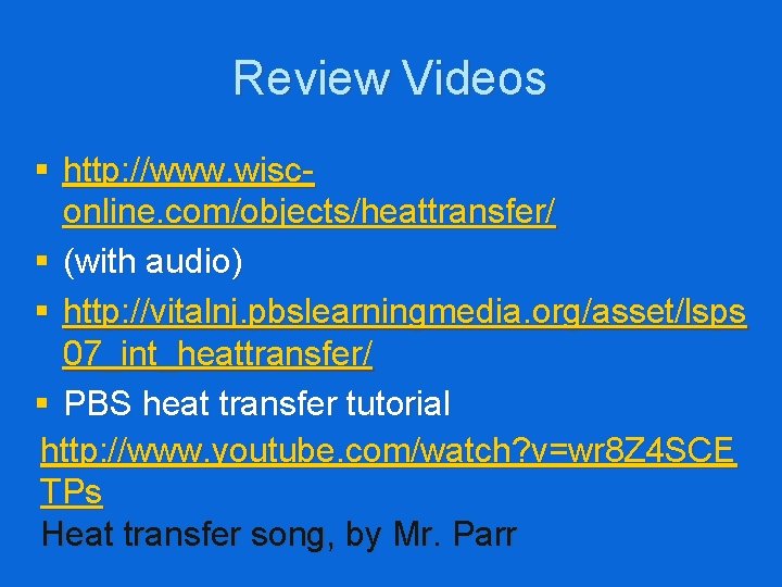 Review Videos § http: //www. wisconline. com/objects/heattransfer/ § (with audio) § http: //vitalnj. pbslearningmedia.