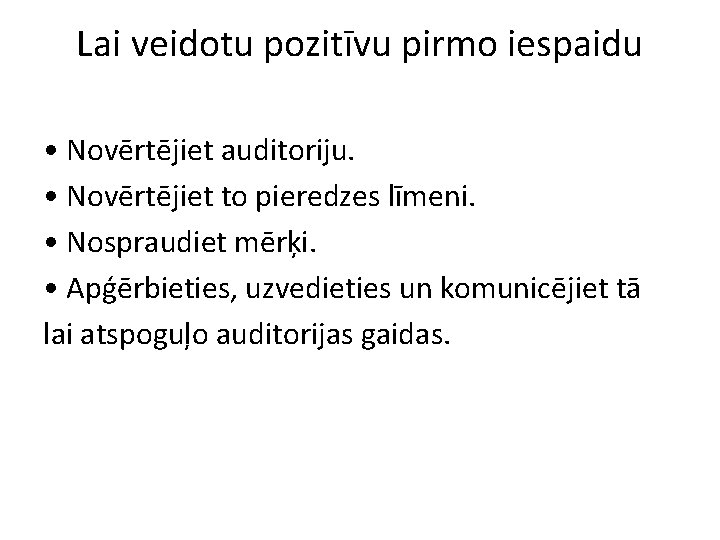 Lai veidotu pozitīvu pirmo iespaidu • Novērtējiet auditoriju. • Novērtējiet to pieredzes līmeni. •