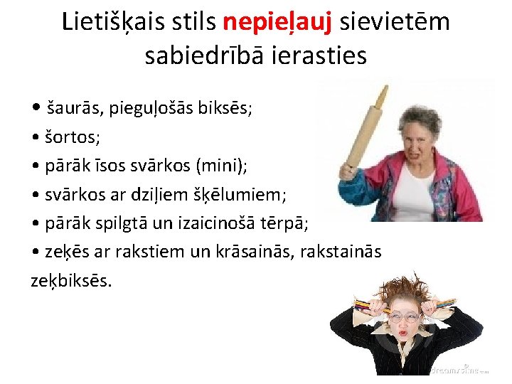 Lietišķais stils nepieļauj sievietēm sabiedrībā ierasties • šaurās, pieguļošās biksēs; • šortos; • pārāk