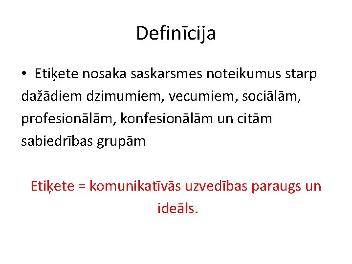 Definīcija • Etiķete nosaka saskarsmes noteikumus starp dažādiem dzimumiem, vecumiem, sociālām, profesionālām, konfesionālām un