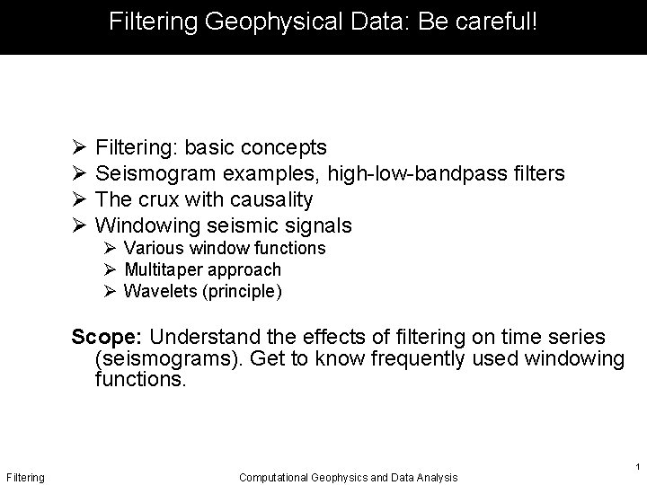 Filtering Geophysical Data: Be careful! Ø Ø Filtering: basic concepts Seismogram examples, high-low-bandpass filters