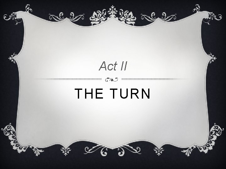 Act II THE TURN Act II THE TURN