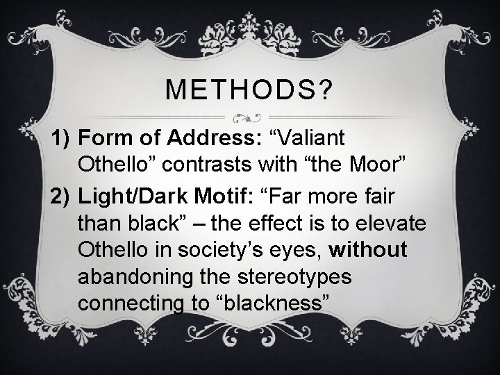 METHODS? 1) Form of Address: “Valiant Othello” contrasts with “the Moor” 2) Light/Dark Motif: METHODS? 1) Form of Address: “Valiant Othello” contrasts with “the Moor” 2) Light/Dark Motif: