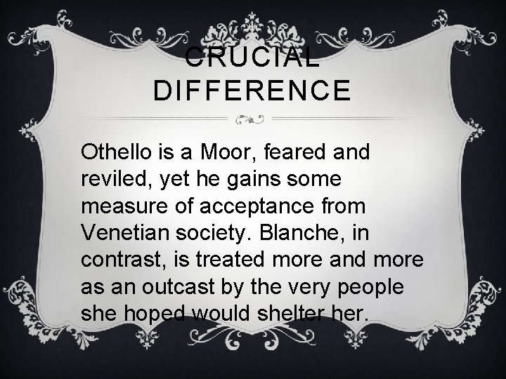 CRUCIAL DIFFERENCE Othello is a Moor, feared and reviled, yet he gains some measure CRUCIAL DIFFERENCE Othello is a Moor, feared and reviled, yet he gains some measure