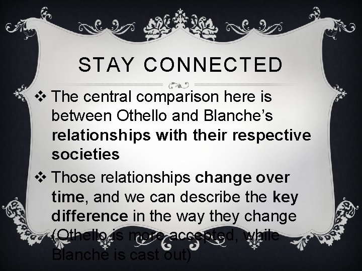STAY CONNECTED v The central comparison here is between Othello and Blanche’s relationships with STAY CONNECTED v The central comparison here is between Othello and Blanche’s relationships with