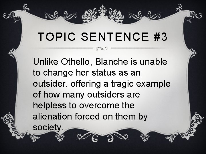 TOPIC SENTENCE #3 Unlike Othello, Blanche is unable to change her status as an TOPIC SENTENCE #3 Unlike Othello, Blanche is unable to change her status as an