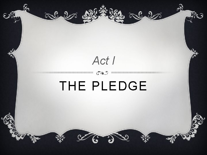Act I THE PLEDGE Act I THE PLEDGE