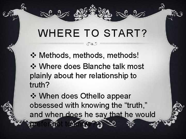 WHERE TO START? v Methods, methods! v Where does Blanche talk most plainly about WHERE TO START? v Methods, methods! v Where does Blanche talk most plainly about