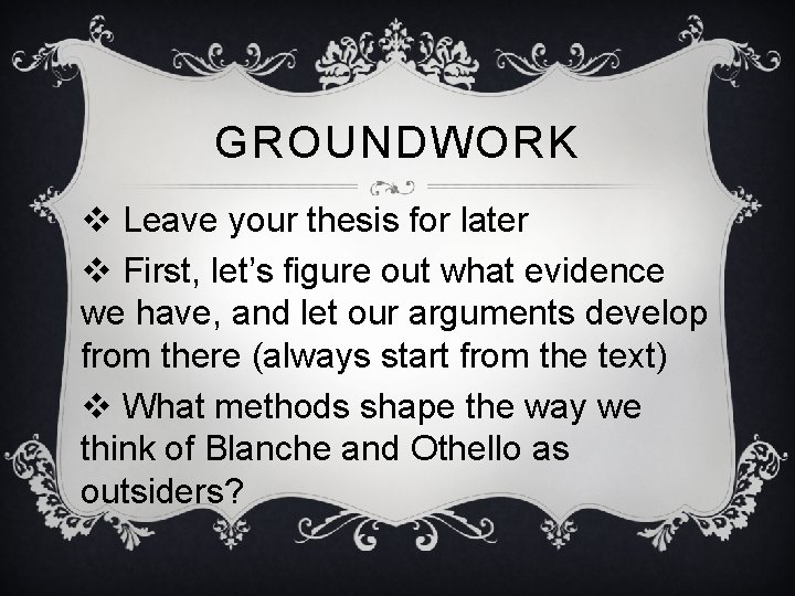 GROUNDWORK v Leave your thesis for later v First, let’s figure out what evidence GROUNDWORK v Leave your thesis for later v First, let’s figure out what evidence