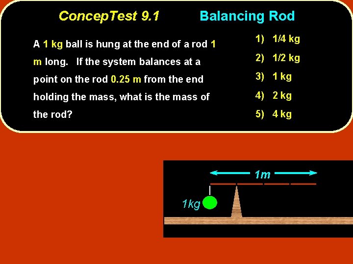 Concep. Test 9. 1 Balancing Rod A 1 kg ball is hung at the