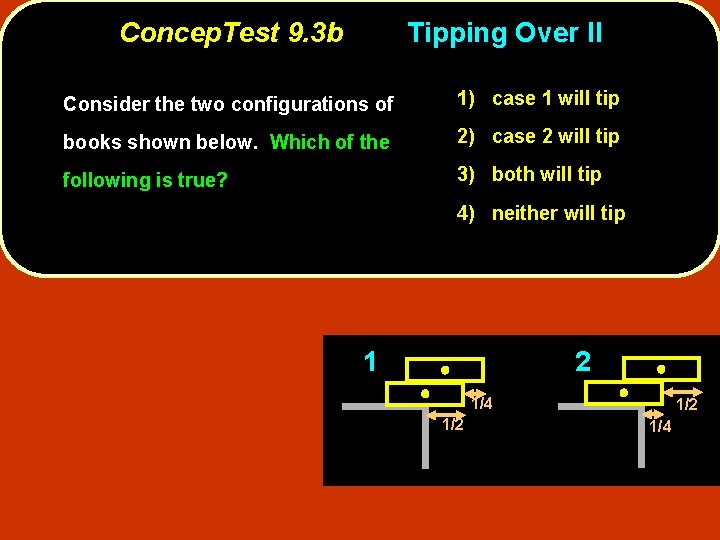 Concep. Test 9. 3 b Tipping Over II Consider the two configurations of 1)