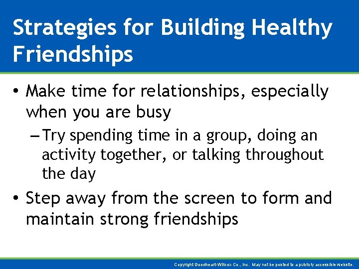 Strategies for Building Healthy Friendships • Make time for relationships, especially when you are