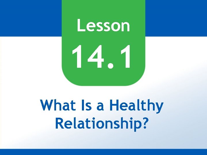 Lesson 14. 1 What Is a Healthy Relationship? 