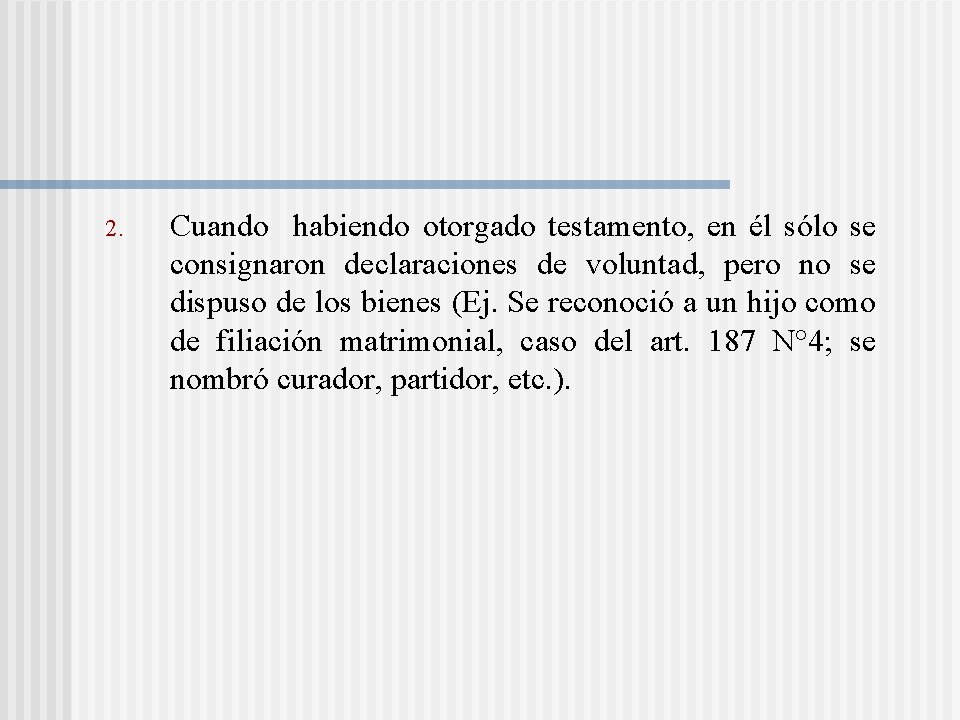 2. Cuando habiendo otorgado testamento, en él sólo se consignaron declaraciones de voluntad, pero 2. Cuando habiendo otorgado testamento, en él sólo se consignaron declaraciones de voluntad, pero