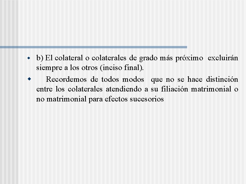 b) El colateral o colaterales de grado más próximo excluirán siempre a los otros b) El colateral o colaterales de grado más próximo excluirán siempre a los otros