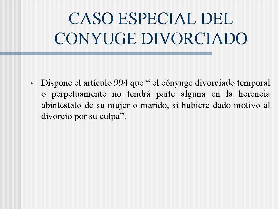 CASO ESPECIAL DEL CONYUGE DIVORCIADO • Dispone el artículo 994 que “ el cónyuge CASO ESPECIAL DEL CONYUGE DIVORCIADO • Dispone el artículo 994 que “ el cónyuge