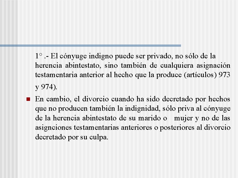 1°. - El cónyuge indigno puede ser privado, no sólo de la herencia abintestato, 1°. - El cónyuge indigno puede ser privado, no sólo de la herencia abintestato,