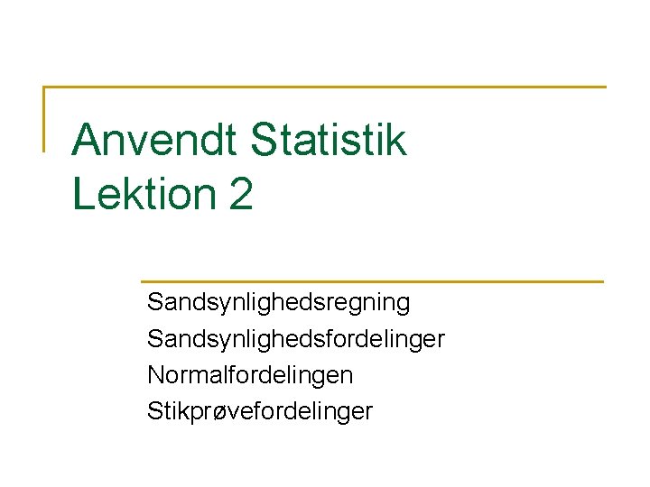 Anvendt Statistik Lektion 2 Sandsynlighedsregning Sandsynlighedsfordelinger Normalfordelingen Stikprøvefordelinger 