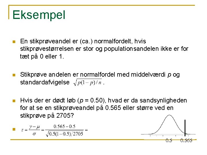 Eksempel n En stikprøveandel er (ca. ) normalfordelt, hvis stikprøvestørrelsen er stor og populationsandelen