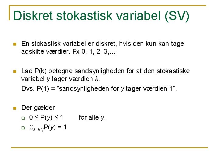 Diskret stokastisk variabel (SV) n En stokastisk variabel er diskret, hvis den kun kan