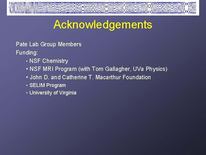 Acknowledgements Pate Lab Group Members Funding: • NSF Chemistry • NSF MRI Program (with