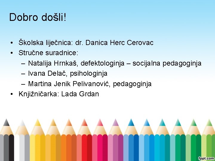 Dobro došli! • Školska liječnica: dr. Danica Herc Cerovac • Stručne suradnice: – Natalija